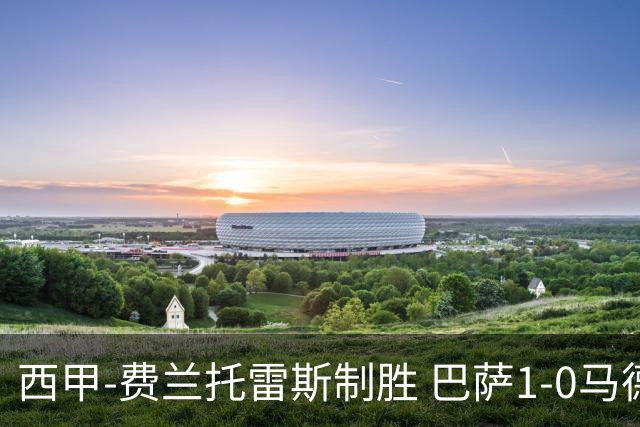 西甲-费兰托雷斯制胜 巴萨1-0马德里竞技11分领跑